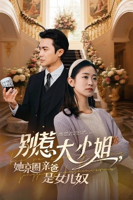 91果冻制片厂《别惹大小姐她京圈亲爸是女儿奴》免费在线观看